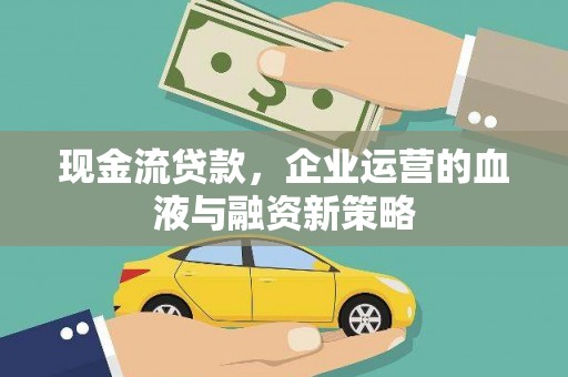 明溪现金流贷款，企业运营的血液与融资新策略