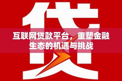 明溪互联网贷款平台，重塑金融生态的机遇与挑战