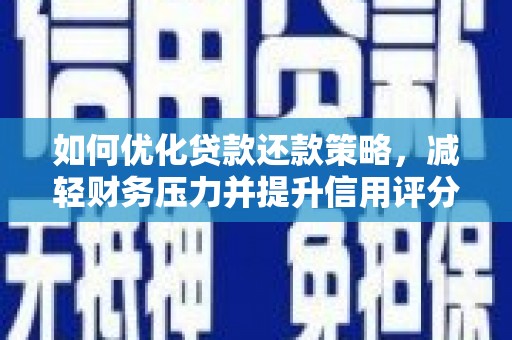 明溪如何优化贷款还款策略，减轻财务压力并提升信用评分