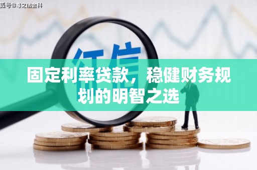 明溪固定利率贷款，稳健财务规划的明智之选