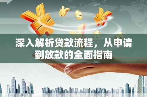 明溪深入解析贷款流程，从申请到放款的全面指南