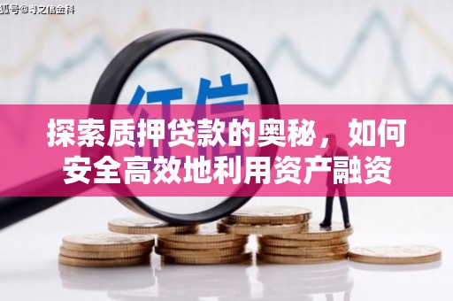 明溪探索质押贷款的奥秘，如何安全高效地利用资产融资