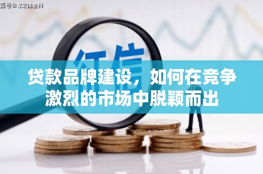明溪贷款品牌建设，如何在竞争激烈的市场中脱颖而出
