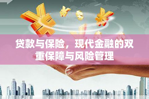 明溪贷款与保险，现代金融的双重保障与风险管理