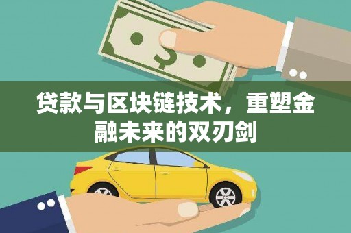 明溪贷款与区块链技术，重塑金融未来的双刃剑
