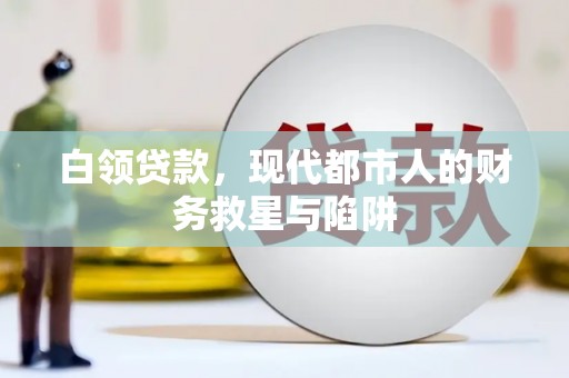 明溪白领贷款，现代都市人的财务救星与陷阱