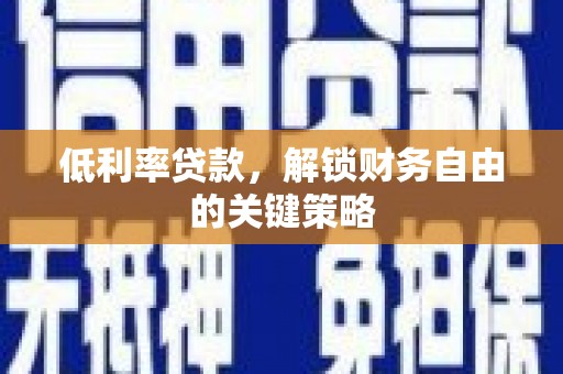 明溪低利率贷款，解锁财务自由的关键策略