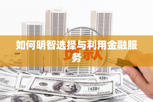 明溪如何明智选择与利用金融服务