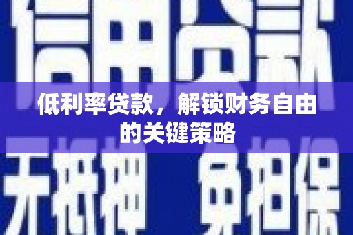 明溪低利率贷款，解锁财务自由的关键策略