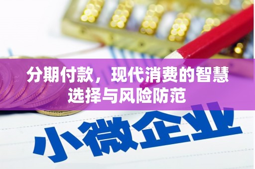 明溪分期付款，现代消费的智慧选择与风险防范