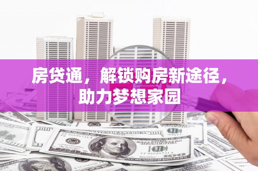 明溪房贷通，解锁购房新途径，助力梦想家园
