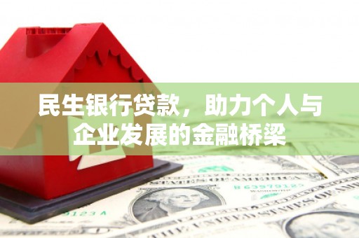 明溪民生银行贷款，助力个人与企业发展的金融桥梁