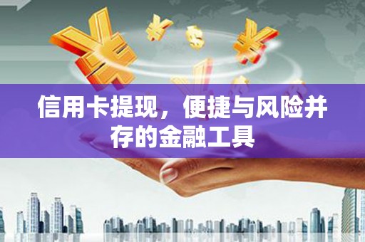 明溪信用卡提现，便捷与风险并存的金融工具