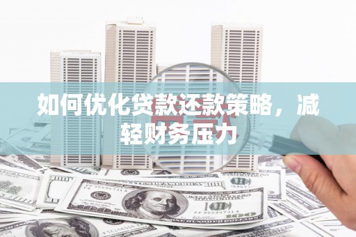 明溪如何优化贷款还款策略，减轻财务压力