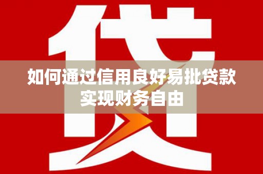 明溪如何通过信用良好易批贷款实现财务自由
