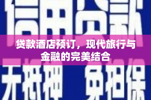 明溪贷款酒店预订，现代旅行与金融的完美结合