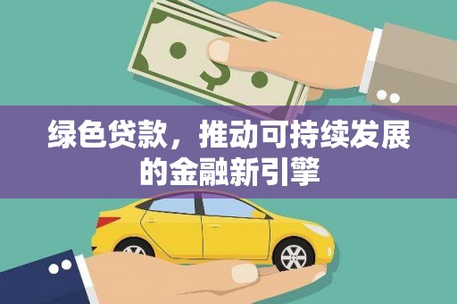 明溪绿色贷款，推动可持续发展的金融新引擎