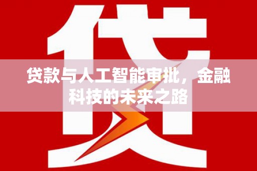 明溪贷款与人工智能审批，金融科技的未来之路