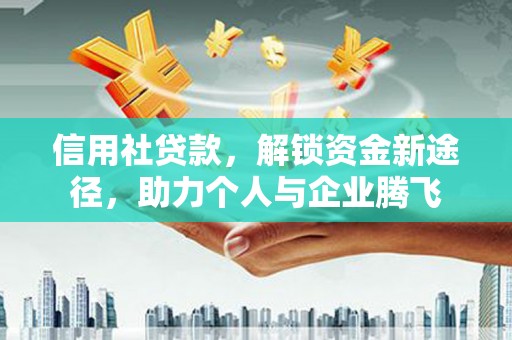 明溪信用社贷款，解锁资金新途径，助力个人与企业腾飞
