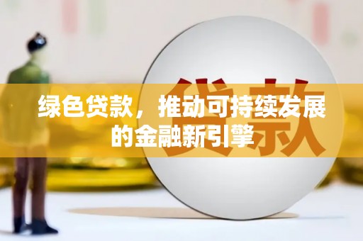 明溪绿色贷款，推动可持续发展的金融新引擎