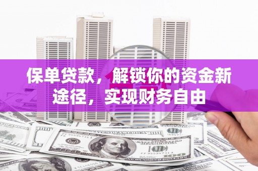 明溪保单贷款，解锁你的资金新途径，实现财务自由
