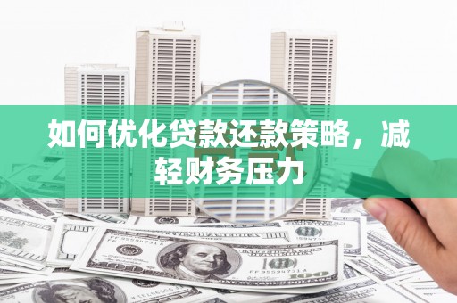 明溪如何优化贷款还款策略，减轻财务压力