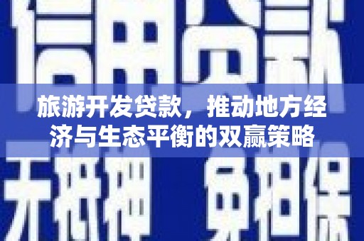 明溪旅游开发贷款，推动地方经济与生态平衡的双赢策略