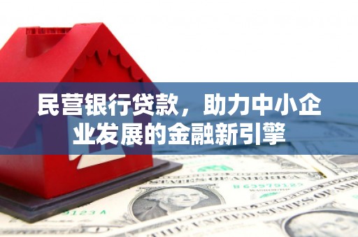 明溪民营银行贷款，助力中小企业发展的金融新引擎