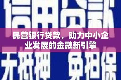 明溪民营银行贷款，助力中小企业发展的金融新引擎