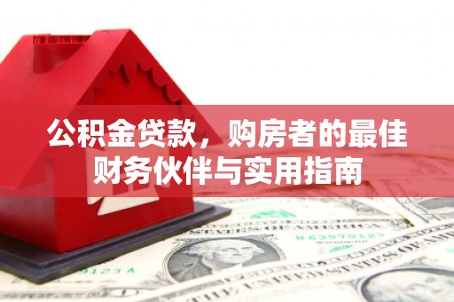明溪公积金贷款，购房者的最佳财务伙伴与实用指南