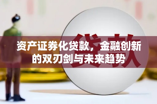 明溪资产证券化贷款，金融创新的双刃剑与未来趋势