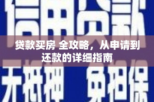 明溪贷款买房 全攻略，从申请到还款的详细指南