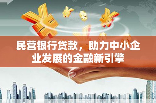 明溪民营银行贷款，助力中小企业发展的金融新引擎