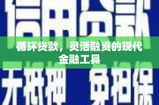 明溪循环贷款，灵活融资的现代金融工具