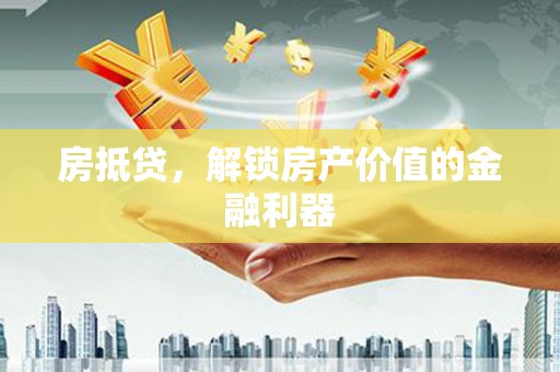 明溪房抵贷，解锁房产价值的金融利器