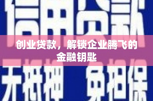 明溪创业贷款，解锁企业腾飞的金融钥匙