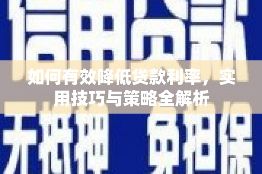 明溪如何有效降低贷款利率，实用技巧与策略全解析