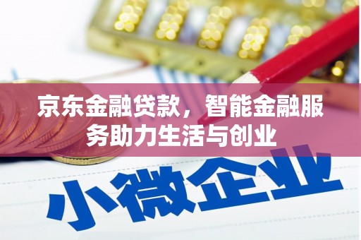明溪京东金融贷款，智能金融服务助力生活与创业