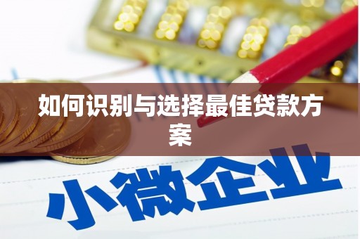 明溪如何识别与选择最佳贷款方案