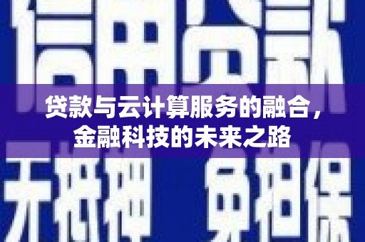 明溪贷款与云计算服务的融合，金融科技的未来之路